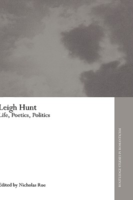 Leigh Hunt: Life, Poetics, Politics (Routledge Studies in Romanticism)