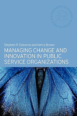 Managing Change and Innovation in Public Service Organizations (Routledge Masters in Public Management)