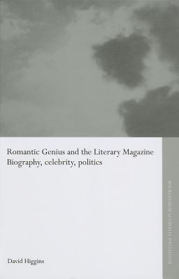 Romantic Genius and the Literary Magazine: Biography, Celebrity, Politics (Routledge Studies in Romanticism)