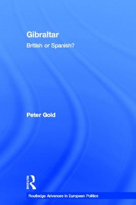 Gibraltar: British or Spanish (Routledge Advances in European Politics)