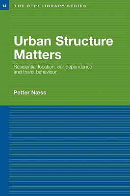 Urban Structure Matters: Residential Location, Car Dependence and Travel Behaviour (RTPI Library Series)