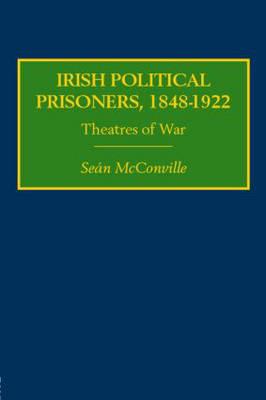 Irish Political Prisoners 1848-1922: Theatres of War