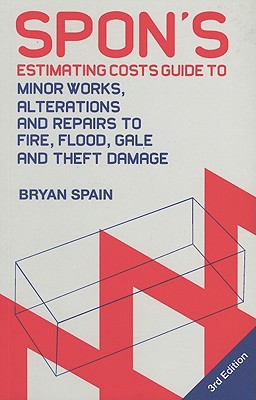 Spon's Estimating Costs Guide to Minor Works, Alterations and Repairs to Fire, Flood, Gale and Theft Damage: Unit Rates and Project Costs, Third Edition (Spon's Estimating Costs Guides)