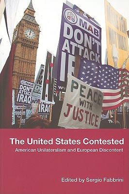 The United States Contested: American Unilateralism and European Discontent