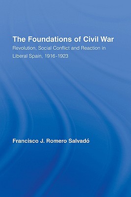The Foundations of Civil War: Revolution, Social Conflict and Reaction in Liberal Spain, 1916-1923 (Routledge Studies on Contemporary Spain)