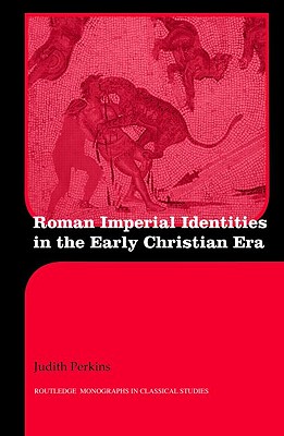 Roman Imperial Identities in the Early Christian Era (Routledge Monographs in Classical Studies)