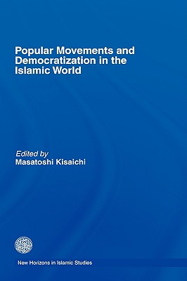 Popular Movements and Democratization in the Islamic World (New Horizons in Islamic Studies)
