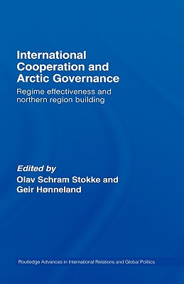 Image for International Cooperation and Arctic Governance: Regime Effectiveness and Northern Region Building International Cooperation and Arctic Governance: Regime Effectiveness and Northern Region Building