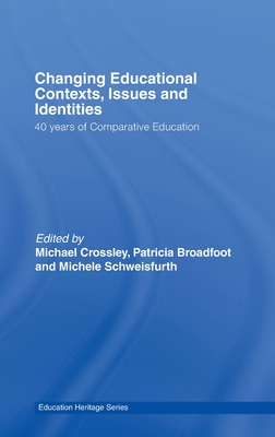 Changing Educational Contexts, Issues and Identities: 40 Years of Comparative Education (Education Heritage)