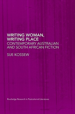 Writing Woman, Writing Place: Contemporary Australian and South African Fiction (Routledge Research in Postcolonial Literatures)