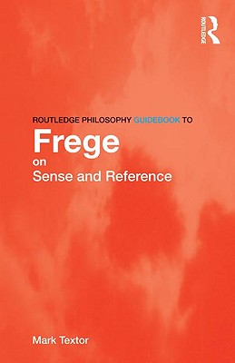 Image for Routledge Philosophy GuideBook to Frege on Sense and Reference Routledge Philosophy GuideBook to Frege on Sense and Reference