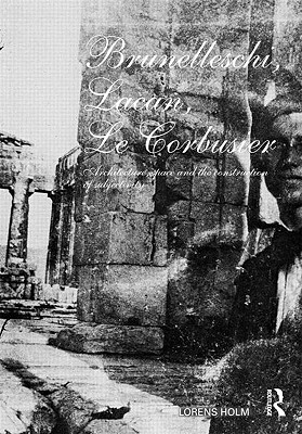 Brunelleschi, Lacan, Le Corbusier: Architecture, Space and the Construction of Subjectivity