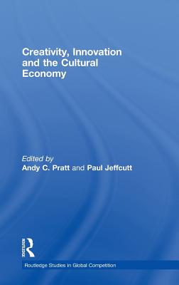 Creativity, Innovation and the Cultural Economy (Routledge Studies in Global Competition)