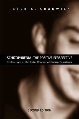 Schizophrenia: The Positive Perspective: The Positive Perspective: Explorations at the Outer Reaches of Human Experience