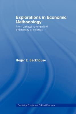 Explorations in Economic Methodology: From Lakatos to Empirical Philosophy of Science (Routledge Frontiers of Political Economy)