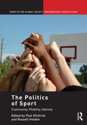The Politics of Sport: Community, Mobility, Identity (Sport in the Global Society - Contemporary Perspectives)