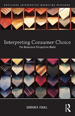Interpreting Consumer Choice: The Behavioural Perspective Model (Routledge Interpretive Marketing Research)