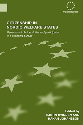 Citizenship in Nordic Welfare States: Dynamics of Choice, Duties and Participation In a Changing Europe (Routledge Advances in European Politics)