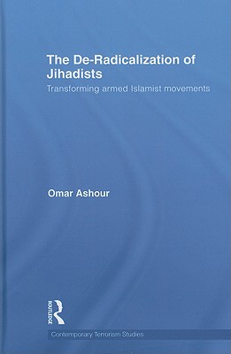 The De-Radicalization of Jihadists: Transforming Armed Islamist Movements (Contemporary Terrorism Studies)