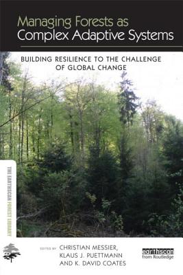 Managing Forests As Complex Adaptive Systems Building Resilience to the Challenge of Global Change