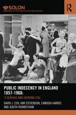 Image for Public Indecency in England 1857-1960: 'A Serious and Growing Evil? (Routledge SOLON Explorations in Crime and Criminal Justice Histories)