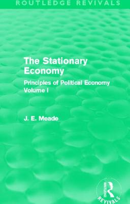 The Stationary Economy (Routledge Revivals): Principles of Political Economy Volume I (Collected Works of James Meade)