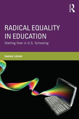 Image for Radical Equality in Education: Starting Over in U.S. Schooling Radical Equality in Education: Starting Over in U.S. Schooling