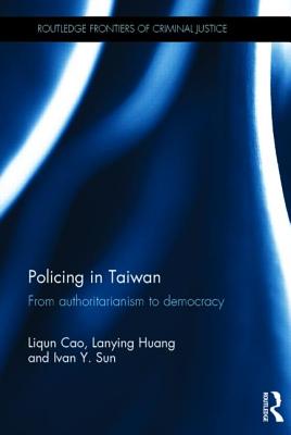 Policing in Taiwan: From authoritarianism to democracy (Routledge Frontiers of Criminal Justice)