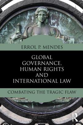 Global Governance, Human Rights and International Law: Combating the Tragic Flaw (Routledge Research in International Law)