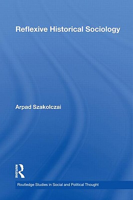 Reflexive Historical Sociology (Routledge Studies in Social and Political Thought)