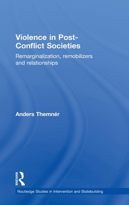 Violence in Post-Conflict Societies: Remarginalization, Remobilizers and Relationships (Routledge Studies in Intervention and Statebuilding)