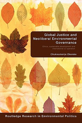 Global Justice and Neoliberal Environmental Governance (Environmental Politics)