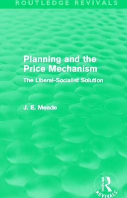 Planning and the Price Mechanism (Routledge Revivals) (Collected Works of James Meade)