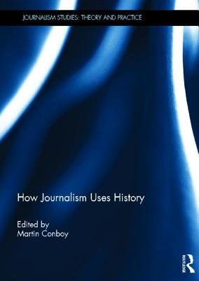 How Journalism Uses History (Journalism Studies)
