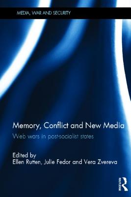 Memory, Conflict and New Media: Web Wars in Post-Socialist States (Media, War and Security)
