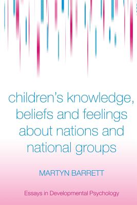 Children's Knowledge, Beliefs and Feelings about Nations and National Groups (Essays in Developmental Psychology)