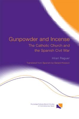 Gunpowder and Incense: The Catholic Church and the Spanish Civil War (Routledge/Canada Blanch Studies on Contemporary Spain) (Routledge Studies on Contemporary Spain)