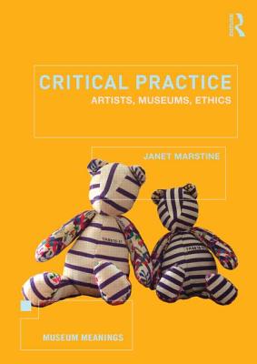 Critical Practice: Artists, museums, ethics (Museum Meanings)