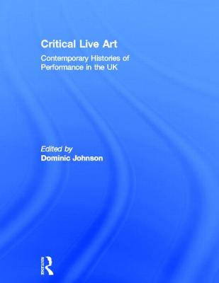 Critical Live Art: Contemporary Histories of Performance in the UK
