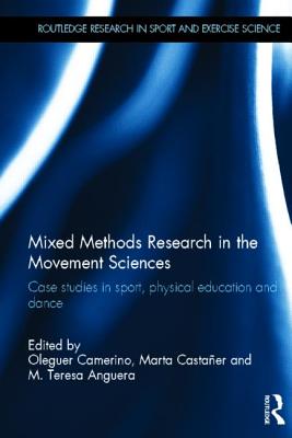 Mixed Methods Research in the Movement Sciences: Case Studies in Sport, Physical Education and Dance (Routledge Research in Sport and Exercise Science)
