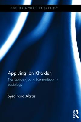 Applying Ibn Khaldun: The Recovery of a Lost Tradition in Sociology (Routledge Advances in Sociology)