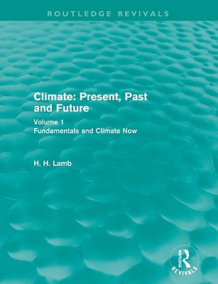 Climate: Present, Past and Future (Routledge Revivals): Volume 1: Fundamentals and Climate Now (Routledge Revivals: A History of Climate Changes)