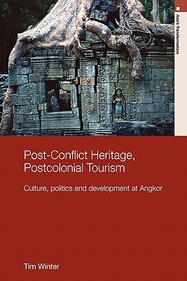 Post Conflict Heritage, Postcolonial Tourism: Culture, Politics and Development at Angkor