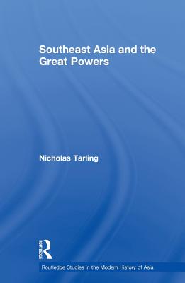 Southeast Asia and the Great Powers (Routledge Studies in the Modern History of Asia)