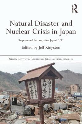 Natural Disaster and Nuclear Crisis in Japan (Nissan Institute/Routledge Japanese Studies)