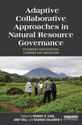 Adaptive Collaborative Approaches in Natural Resource Governance: Rethinking Participation, Learning and Innovation (Earthscan Studies in Natural Resource Management)