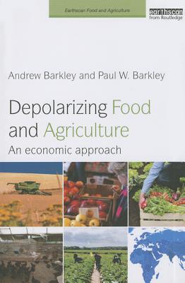Depolarizing Food and Agriculture: An Economic Approach (Earthscan Food and Agriculture) Image for Depolarizing Food and Agriculture: An Economic Approach (Earthscan Food and Agriculture)
