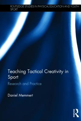 Teaching Tactical Creativity in Sport (Routledge Studies in Physical Education and Youth Sport)