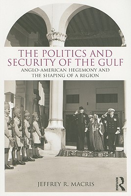 The Politics and Security of the Gulf: Anglo-American Hegemony and the Shaping of a Region