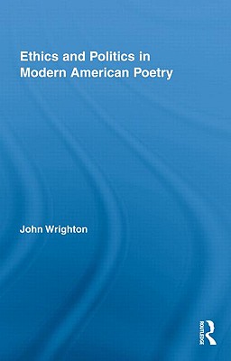 Ethics and Politics in Modern American Poetry (Literary Criticism and Cultural Theory)